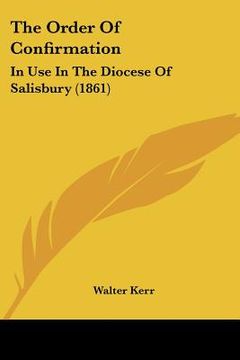 portada the order of confirmation: in use in the diocese of salisbury (1861) (in English)