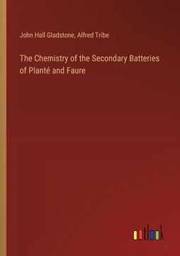 portada The Chemistry of the Secondary Batteries of Planté and Faure (en Inglés)