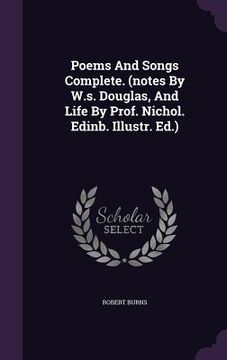 portada Poems And Songs Complete. (notes By W.s. Douglas, And Life By Prof. Nichol. Edinb. Illustr. Ed.)