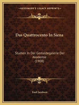 portada Das Quattrocento In Siena: Studien In Der Gemaldegalerie Der Akademie (1908) (en Alemán)