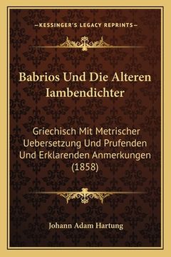 portada Babrios Und Die Alteren Iambendichter: Griechisch Mit Metrischer Uebersetzung Und Prufenden Und Erklarenden Anmerkungen (1858) (en Alemán)