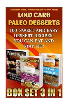 portada Low Carb Paleo Desserts Box Set 3 in 1 100 Sweet And Easy Dessert Recipes. You Can Eat And Stay Fit!: (Low Carb Recipes For Weight Loss, Fat Bombs, Gl (en Inglés)