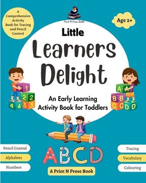 portada Little Learners Delight: An Early Learning Activity Book for Toddlers - A Comprehensive Activity Book for Tracing and Pencil Control (en Inglés)