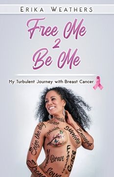 portada Free Me 2 Be Me: My Turbulent Journey with Breast Cancer (en Inglés)