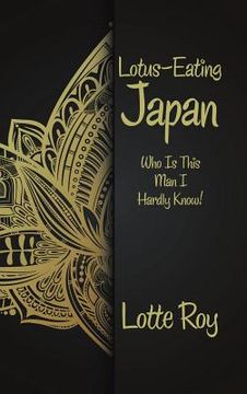 portada Lotus-Eating Japan: Who Is This Man I Hardly Know! (en Inglés)