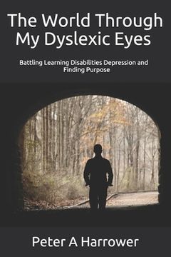 portada The World Through My Dyslexic Eyes: Battling Learning Disabilities Depression and Finding Purpose (en Inglés)