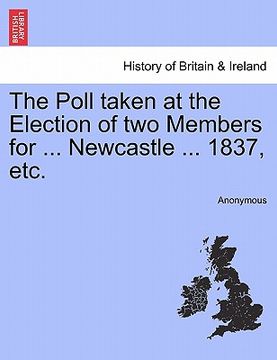 portada the poll taken at the election of two members for ... newcastle ... 1837, etc. (en Inglés)