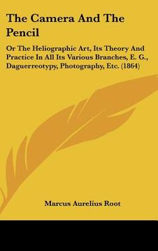 portada the camera and the pencil: or the heliographic art, its theory and practice in all its various branches, e. g., daguerreotypy, photography, etc. (en Inglés)