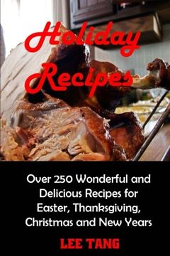portada Holiday Recipes: Over 250 Wonderful and  Delicious Recipes for  Easter, Thanksgiving,  Christmas and New Years