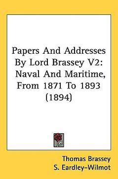 portada papers and addresses by lord brassey v2: naval and maritime, from 1871 to 1893 (1894) (in English)