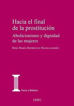 portada Hacia el Final de la Prostitución: Abolicionismo y Dignidad de las Mujeres: 30 (Foros y Debates)