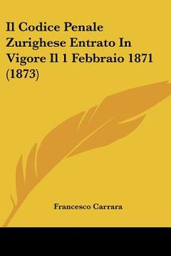 portada Il Codice Penale Zurighese Entrato In Vigore Il 1 Febbraio 1871 (1873) (en Italiano)