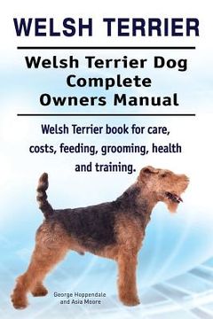 portada Welsh Terrier. Welsh Terrier Dog Complete Owners Manual. Welsh Terrier book for care, costs, feeding, grooming, health and training. (en Inglés)