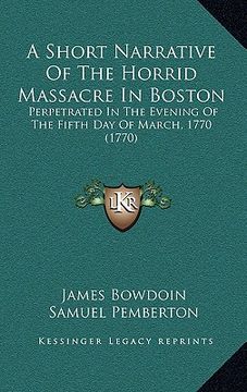 portada a short narrative of the horrid massacre in boston: perpetrated in the evening of the fifth day of march, 1770 (1770) (en Inglés)