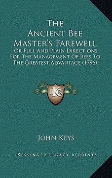 portada the ancient bee master's farewell: or full and plain directions for the management of bees to the greatest advantage (1796) (in English)