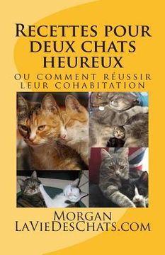 portada Recettes pour deux chats heureux: ou comment réussir leur cohabitation (en Francés)