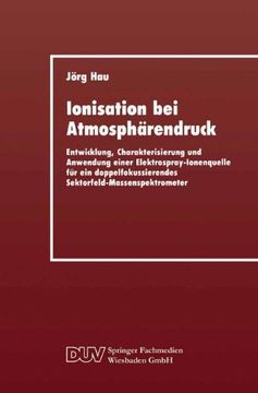 portada Ionisation bei Atmosphärendruck: Entwicklung, Charakterisierung und Anwendung einer Elektrospray-Ionenquelle für ein doppelfokussierendes Sektorfeld-Massenspektrometer (German Edition)