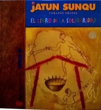 portada Jatun Sunqu, Corazón Grande: El Libro de la Solidaridad. El Libro de la Solidaridad.