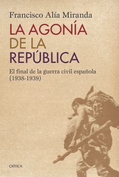 portada La Agonía de la República: El Final de la Guerra Civil Española (1938-1939) (in Spanish)