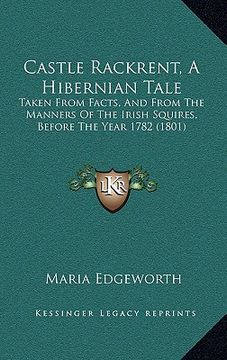 portada castle rackrent, a hibernian tale: taken from facts, and from the manners of the irish squires, before the year 1782 (1801) (en Inglés)
