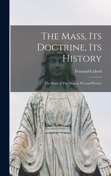 portada The Mass, its Doctrine, its History: The Story of The Mass in pen and Picture (en Inglés)