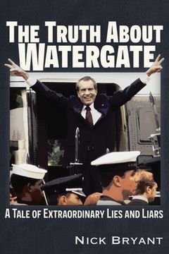 portada The Truth about Watergate: A Tale of Extraordinary Lies & Liars (en Inglés)