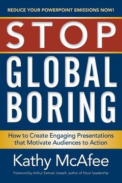 portada Stop Global Boring: How to Create Engaging Presentations that Motivate Audiences to Action