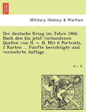 portada Der deutsche Krieg im Jahre 1866. Nach den bis jetzt vorhandenen Quellen von H. v. B. Mit 6 Portraits, 2 Karten ... Fünfte berichtigte und vermehrte Auflage.