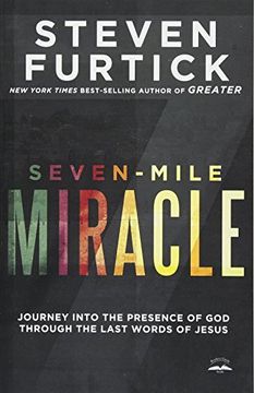 portada Seven-Mile Miracle: Journey Into the Presence of god Through the Last Words of Jesus (en Inglés)