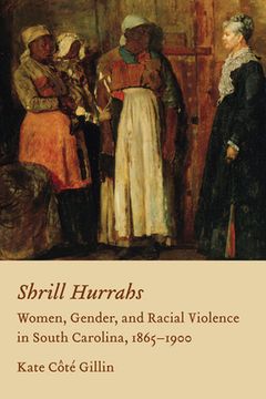 portada Shrill Hurrahs: Women, Gender, and Racial Violence in South Carolina, 1865-1900
