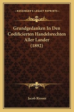 portada Grundgedanken In Den Codificierten Handelsrechten Aller Lander (1892) (en Alemán)