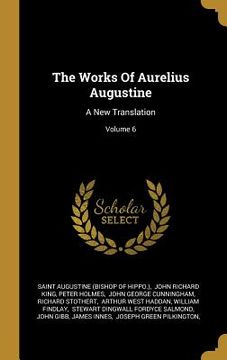 portada The Works Of Aurelius Augustine: A New Translation; Volume 6 (en Inglés)