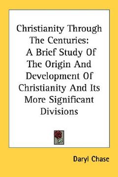 portada christianity through the centuries: a brief study of the origin and development of christianity and its more significant divisions (en Inglés)