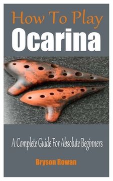 portada How To Play The Ocarina: A Complete Guide For Absolute Beginners (en Inglés)