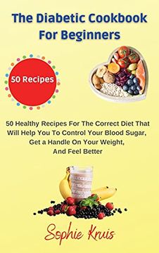 portada The Diabetic Cookbook for Beginners: 50 Healthy Recipes for the Correct Diet That Will Help you to Control Your Blood Sugar, get a Handle on Your Weight, and Feel Better (in English)
