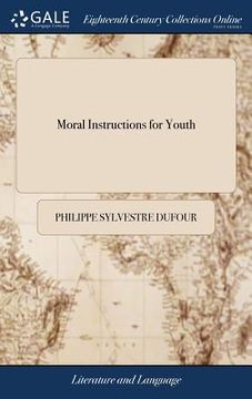 portada Moral Instructions for Youth: Or, a Father's Advice to a son. Translated From the French, at First Only for Particular, and now Publish'd for Genera