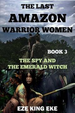 portada The Last Amazon Warrior Women: Book 3: The Spy and The Emerald Witch (en Inglés)