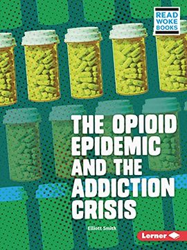 portada The Opioid Epidemic and the Addiction Crisis (Issues in Action (Read Woke (Tm) Books)) (in English)