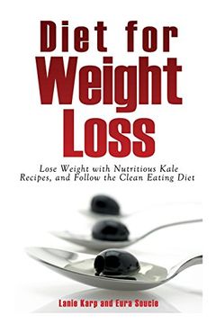 portada Diet for Weight Loss: Lose Weight with Nutritious Kale Recipes, and Follow the Clean Eating Diet