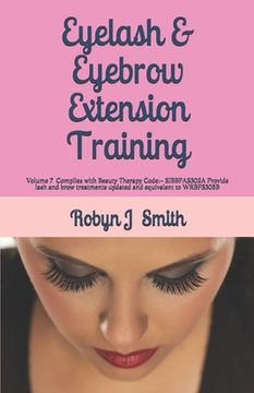 portada Eyelash & Eyebrow Extension Training: Complies With Beauty Therapy Code: - Sibbfas302A Provide Lash and Brow Treatments Updated and Equivalent to Wrbfs305B: 2019 (Beauty School Books) (en Inglés)