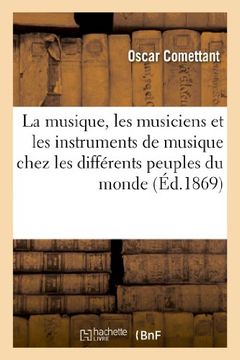 portada La Musique, Les Musiciens Et Les Instruments de Musique Chez Les Differents Peuples Du Monde (Arts) (French Edition)