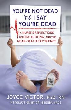 portada You're Not Dead 'til I Say You're Dead: A Nurse's Reflections on Death, Dying and the Near-Death Experience (en Inglés)