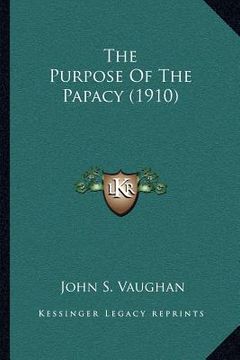 portada the purpose of the papacy (1910) (en Inglés)