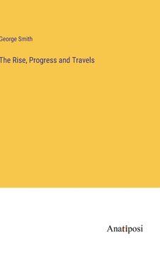 portada The Rise, Progress and Travels (en Inglés)