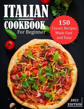 portada Italian Cookbook for Beginner 2021: 150 Classic Recipes Made Fast and Easy