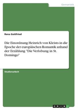 portada Die Einordnung Heinrich von Kleists in die Epoche der europäischen Romantik anhand der Erzählung Die Verlobung in St. Domingo (in German)