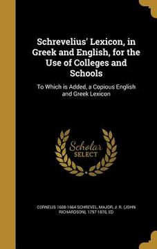 portada Schrevelius' Lexicon, in Greek and English, for the Use of Colleges and Schools: To Which is Added, a Copious English and Greek Lexicon