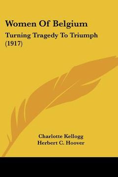 portada women of belgium: turning tragedy to triumph (1917) (en Inglés)