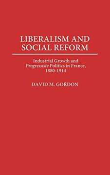 portada Liberalism and Social Reform: Industrial Growth and Degreesiprogressiste Degreesr Politics in France, 1880-1914 (en Inglés)