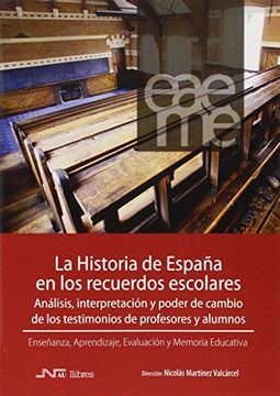 portada La Historia de España en los Recuerdos Escolares: Análisis, Interpretación y Poder de Cambio de los Testimonios de Profesores y Alumnos (in Spanish)